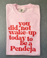 You did not wake-up today to be a Pendeja Shirt -Pink